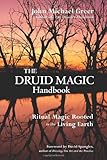 The Druid Magic Handbook: Ritual Magic Rooted in the Living Earth by John Michael Greer, David Spangler