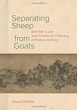 Noelle Giuffrida, "Separating Sheep from Goats: Sherman E. Lee and Chinese Art Collecting in Postwar America" (U California Press, 2018)