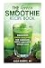 The Green Smoothie Recipe Book: Delicious, Green Smoothies for Cleansing, Detox and Rapid Weight Los by Kasia Roberts RN
