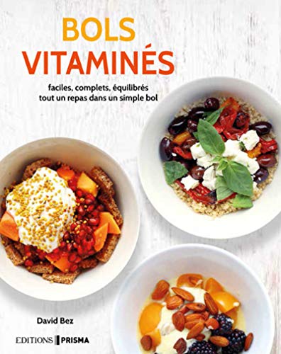 Bols vitaminés : Faciles, complets, équilibrés, tout un repas dans un simple bol by 