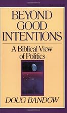 Beyond Good Intentions: A Biblical View of Politics (Turning Point Christian Worldview Series)