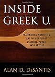 Inside Greek U.: Fraternities, Sororities, and the Pursuit of Pleasure, Power, and Prestige