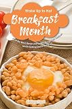 Wake-Up to Hot Breakfast Month: 40 of the Best Sweet and Savory Breakfast Recipes - worth Getting Ou by Christina Tosch