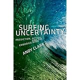 Surfing Uncertainty: Prediction, Action, and the Embodied Mind