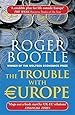The Trouble with Europe: Why the EU isn't Working, How it Can be Reformed, How Brexit Could Change Europe
