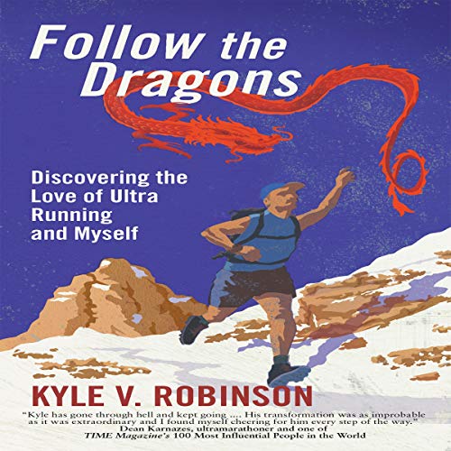 Follow the Dragons: Discovering the Love of Ultrarunning and Myself by Kyle V Robinson