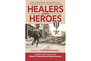 Healers and Heroes: WWII Combat Medics: Mud and Blood from the Normandy Beaches to The Battle of the Bulge