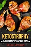 Keto Diet: KETOSTROPHY: 50 Delicious & Filling Ketogenic Dinner Recipes To Burn Fat All Night While by Shae Sparks