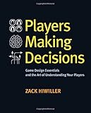 Players Making Decisions: Game Design Essentials and the Art of Understanding Your Players