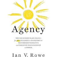 Agency: The Four Point Plan (F.R.E.E.) for ALL Children to Overcome the Victimhood Narrative and Discover Their Pathway to Po