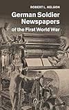 German Soldier Newspapers of the First World War (Studies in the Social and Cultural History of Mode by Robert L. Nelson