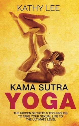 Download Kama Sutra Yoga: The Hidden Secrets & Techniques to take your sexual life to the ultimate level (Color Images,Sexual positions,Hot Tantric Sex, Tantra Yoga,and Kamasultra Yoga) PDF