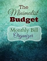 The Minimalist Budget Monthly Bill Organizer (Financial Planning Made Easy) (Volume 3) The Minimalist Budget Monthly Bill Organizer (Financial Planning Made Easy) (Volume 3)