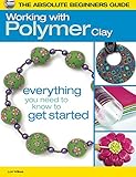 The Absolute Beginners Guide: Working with Polymer Clay by Lori Wilkes