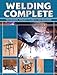 Welding Complete: Techniques, Project Plans & Instructions