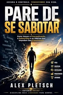 Livro PARE DE SE SABOTAR: Como Vencer a Procrastinação, a Autocrítica e os Hábitos que Impedem Seu Crescimento