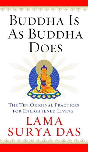 Buddha Is as Buddha Does: The Ten Original Practices for Enlightened Living Buddha Is as Buddha Does: The Ten Original Practices for Enlightened Living