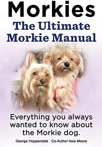 Morkies. the Ultimate Morkie Manual. Everything You Always Wanted to Know about a Morkie Dog Paperback – March 22, 2014
