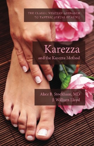 Karezza and the Karezza Method: The Classic Western Approach to Tantric Sexual Healing by Alice B. Stockham MD, J. William Lloyd