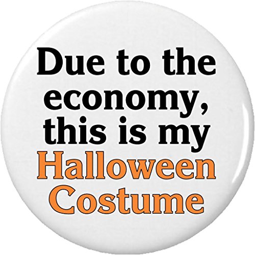 Due to the economy, this is my Halloween Costume 2.25â€ Large Pinback Button Pin