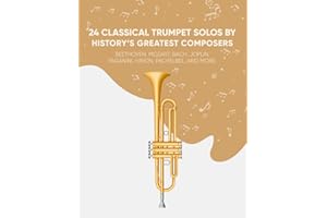 24 Classical Trumpet Solos By History's Greatest Composers: Beethoven, Mozart, Bach, Joplin, Paganini, Haydn, Pachelbel, And 