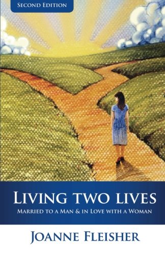 Living Two Lives: Married to a Man & In Love with a Woman by Joanne Fleisher