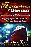 Mysterious Minnesota: Digging Up the Ghostly Past at Thirteen Haunted Sites by Adrian Lee