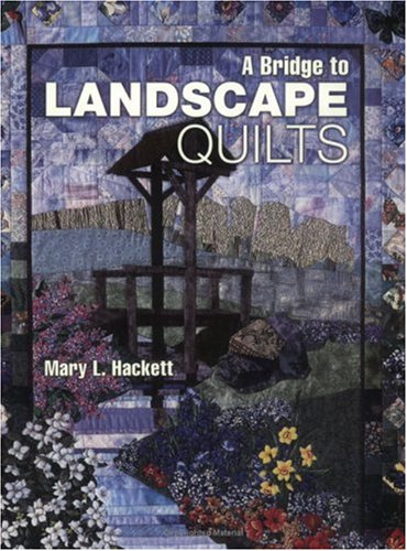A Bridge to Landscape Quilts by Mary L. Hackett