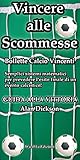 Image de Vincere alle scommesse: Bollette calcio vincenti: Semplici sistemi matematici per prevedere l'esito finale di un evento calcistico (Italian Edition)