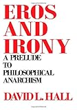 Eros and Irony : A Prelude to Philosophical Anarchism, Hall, David L., 0873955862