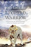 Leopard Warrior: A Journey into the African Teachings of Ancestry, Instinct, and Dreams by John Lockley, Malidoma Some