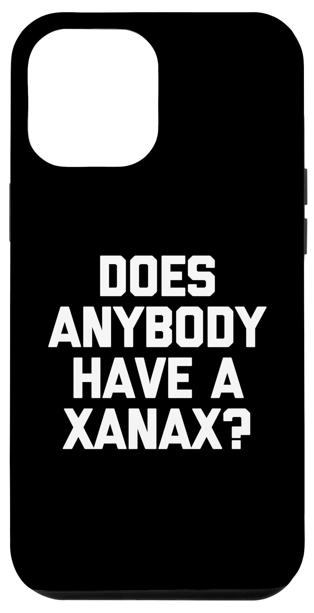 iPhone 15 Plus Does Anybody Have A Xanax? - Funny Saying Sarcastic Novelty Case