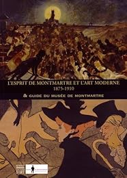 L' esprit de Montmartre et l'art moderne, 1875-1910 & guide du Musée de Montmartre
