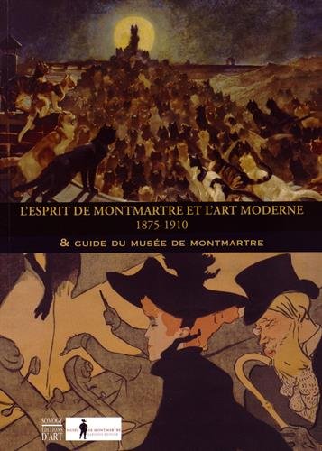 L' esprit de Montmartre et l'art moderne, 1875-1910 & guide du Musée de Montmartre
