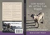 God Makes My Little Tail Wiggle: Lessons Of Love, Life, And Seeing Through The Eyes Of The Divine, Taught By A Dog Named Cody by Bob Wolff