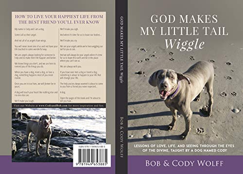 God Makes My Little Tail Wiggle: Lessons Of Love, Life, And Seeing Through The Eyes Of The Divine, Taught By A Dog Named Cody by Bob Wolff