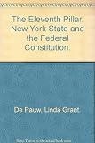 Front cover for the book The Eleventh Pillar: New York State and the Federal Constitution by Linda Grant De Pauw