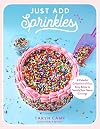 Just Add Sprinkles: A Colorful Collection of Fun, Easy Bakes to Satisfy Your Sweet Cravings