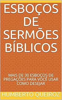 Livro ESBOÇOS DE SERMÕES BÍBLICOS: MAIS DE 30 ESBOÇOS DE PREGAÇÕES PARA VOCÊ USAR COMO DESEJAR