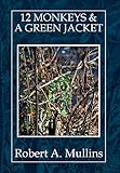 12 Monkeys & a Green Jacket by Robert a. Mullins