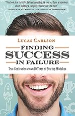 Finding Success In Failure: True Confessions From 10 Years of Startup Mistakes (The Craftsman Founder's Guide)