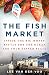 The Fish Market: Inside the Big-Money Battle for the Ocean and Your Dinner Plate by