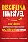 Livro DISCIPLINA INVISÍVEL: Como Criar Hábitos que Trabalham por Você