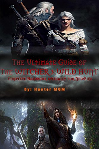The Ultimate Guide of the Witcher 3: Wild Hunt: Complete handbook specially for newbies
