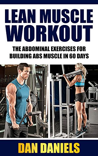 Lean Muscle Workout: The Abdominal Exercises for Building Lean Abs Muscle In 60 Days (workout routines, build muscle, abs exercise, lean muscle diet) (Best Mass Building Workout Routine)