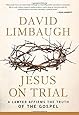 Jesus on Trial: A Lawyer Affirms the Truth of the Gospel