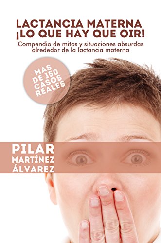 Download Lactancia Materna ¡Lo que hay que oir!: Compendio de mitos y situaciones absurdas alrededor de la lactancia materna. Más de 150 casos reales (Spanish Edition) Download Lactancia Materna ¡Lo que hay que oir!: Compendio de mitos y situaciones absurdas alrededor de la lactancia materna. Más de 150 casos reales (Spanish Edition)