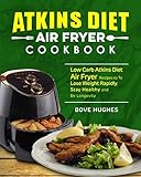 Atkins Diet Air Fryer Cookbook: Low Carb Atkins Diet Air Fryer Recipes to To Lose Weight Rapidly, Stay Healthy and Be Longevity by Bove Hughes