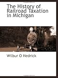 Front cover for the book The History of Railroad Taxation in Michigan by Wilbur O. Hedrick