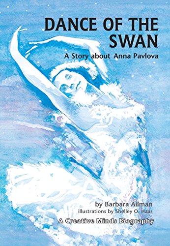 Dance of the Swan: A Story about Anna Pavlova (Creative Minds Biographies) by Barbara Allman